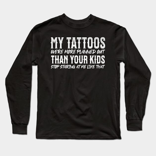 My tattoos were more planned out than your kids stop staring Long Sleeve T-Shirt by ELMADANI.ABA